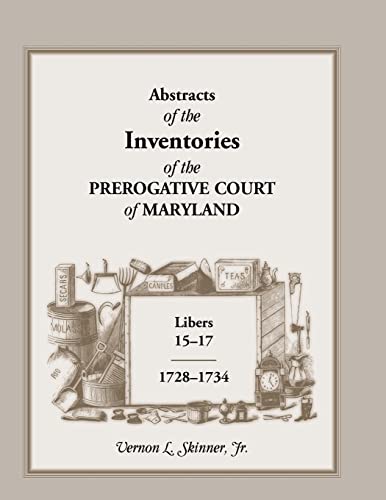 Stock image for Abstracts of The Inventories of the Prerogative Court Of Maryland, Libers 15-17, 1728-1734 for sale by Lucky's Textbooks
