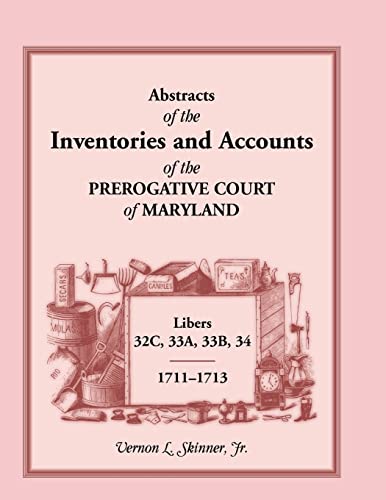 Stock image for Abstracts of the Inventories and Accounts of the Prerogative Court of Maryland, 1711-1713, Libers 32C, 33A, 33B, 34 for sale by Sequitur Books