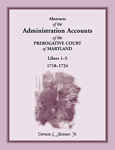 Beispielbild fr ABSTRACTS OF THE ADMINISTRATION ACCOUNTS OF THE PREROGATIVE COURT OF MARYLAND, 1718-1724, Libers 1-5 zum Verkauf von Janaway Publishing Inc.