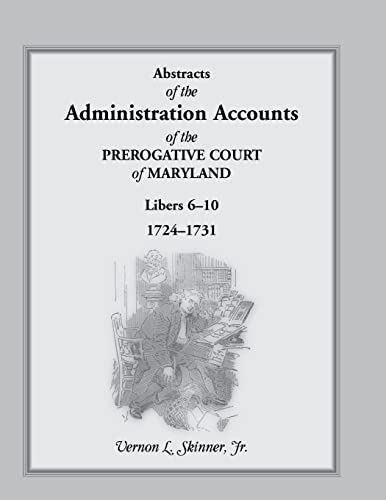 Beispielbild fr Abstracts of the Administration Accounts of the Prerogative Court of Maryland, 1724-1731, LIBERS 6-10 zum Verkauf von Wonder Book