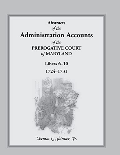 Stock image for Abstracts of the Administration Accounts of the Prerogative Court of Maryland, 1724-1731, LIBERS 6-10 for sale by Wonder Book
