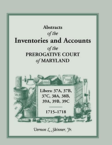 Beispielbild fr ABSTRACTS OF THE INVENTORIES AND ACCOUNTS OF THE PREROGATIVE COURT OF MARYLAND, 1715-1718 Libers 37A, 37B, 37C, 38A, 38B, 39A, 39B, 39C zum Verkauf von Janaway Publishing Inc.