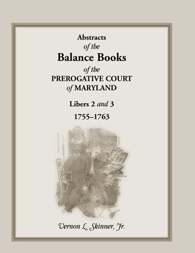 Stock image for ABSTRACTS OF THE BALANCE BOOKS OF THE PREROGATIVE COURT OF MARYLAND, Libers 2 & 3, 1755-1763 for sale by Janaway Publishing Inc.