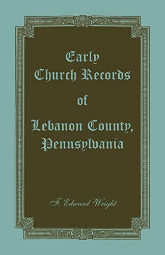 Early Church Records of Lebanon County, Pennsylvania (9781585493883) by Wright, F Edward