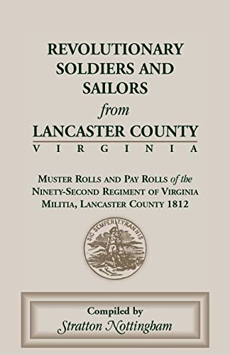Stock image for Revolutionary Soldiers and Sailors from Lancaster County, Virginia: Muster Rolls and Pay Rolls of the Ninety-Second Regiment of Virginia Militia, Lancaster County, 1812 for sale by Tiber Books