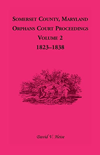 9781585494330: Somerset County, Maryland, Orphans Court Proceedings, Volume 2: 1823-1838