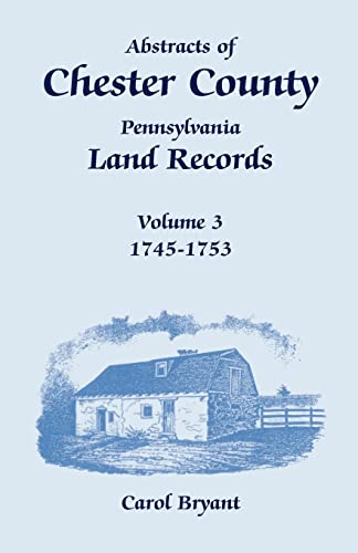 Abstracts of Chester County, Pennsylvania Land Records - Volume 1: 1681-1730; Volume 2: 1729-1745...