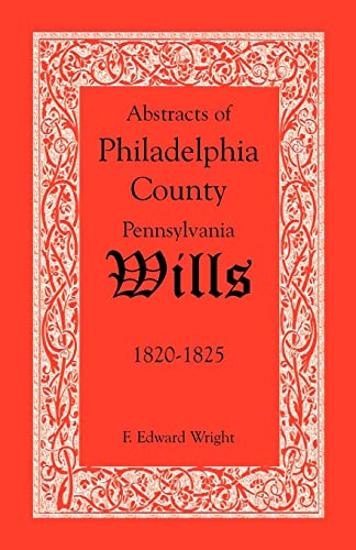 Abstracts of Philadelphia County, Pennsylvania Wills, 1820-1825 (9781585494637) by Wright