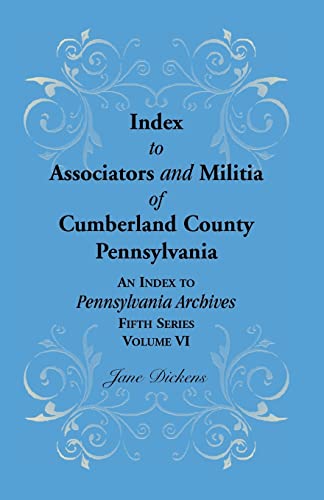 Beispielbild fr Index to Associators and Militia of Cumberland County, Pennsylvania an Index to Pennsylvania Archives, Fifth Series, Volume VI zum Verkauf von Chiron Media