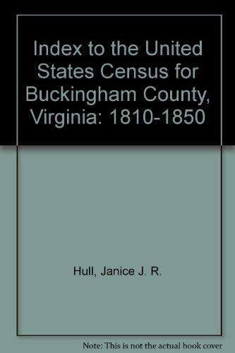 INDEX TO THE UNITED STATES CENSUS FOR BUCKINGHAM COUNTY, VIRGINIA. Volume 1: 1810-1850