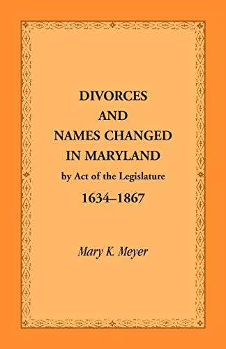 Divorces and Names Changed in Maryland by Act of the Legislature, 1634-1867 (9781585495269) by Meyer