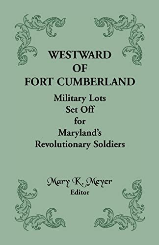Westward of Fort Cumberland: Military Lots Set Off for Marylands Revolutionary Soldiers (9781585495283) by Meyer