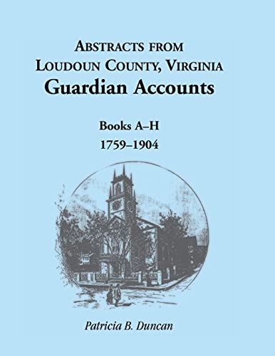 Stock image for Abstracts from Loudoun County, Virginia, Guardian Accounts : Books A-H, 1759-1904 for sale by Better World Books