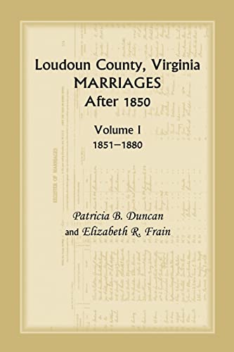 Imagen de archivo de Loudoun County, Virginia Marriages After 1850, Volume 1, 1851-1880 a la venta por Sequitur Books