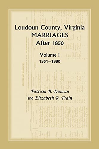 Stock image for Loudoun County, Virginia Marriages After 1850, Volume 1, 1851-1880 for sale by Sequitur Books