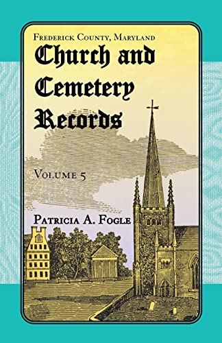 Stock image for FREDERICK COUNTY, MARYLAND CHURCH AND CEMETERY RECORDS, Volume 5 for sale by Janaway Publishing Inc.