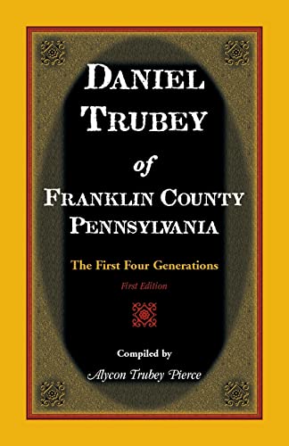 9781585496266: Daniel Trubey of Franklin County, Pennsylvania: The First Four Generations: The First Four Generations