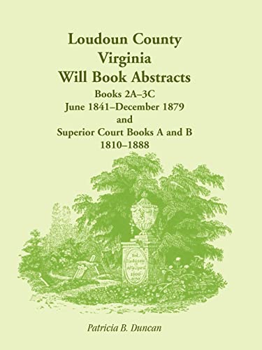 Loudon County Virginia Will Book Abstracts: Books 2A-3C June 1841-December 1879 and Superior Cour...
