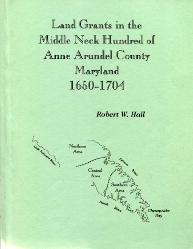 Land grants in the Middle Neck Hundred of Anne Arundel County, Maryland, 1650-1704 (9781585496754) by Hall, Robert W