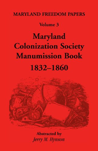 9781585496785: Maryland Freedom Papers. Volume 3: Maryland Colonization Society Manumission Book, 1832-1860