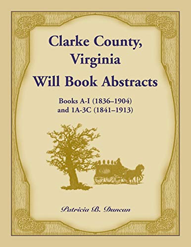 Imagen de archivo de Clarke County, Virginia Will Book Abstracts Books A - I (1836-1904) and 1A - 3C (1841-1913) a la venta por Chiron Media