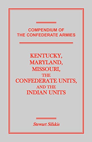 9781585497003: Compendium of the Confederate Armies: Kentucky, Maryland, Missouri, the Confederate Units and the Indian Units