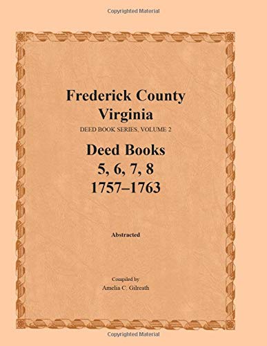 Beispielbild fr Frederick County, Virginia, Deed Book Series, Volume 2, Deed Books 5, 6, 7, 8: 1757-1763 zum Verkauf von GF Books, Inc.