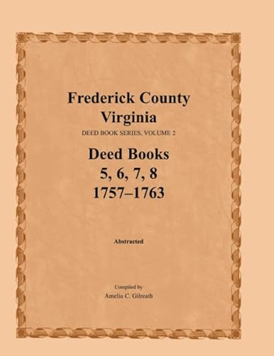 Stock image for Frederick County, Virginia, Deed Book Series, Volume 2, Deed Books 5, 6, 7, 8: 1757-1763 for sale by GF Books, Inc.