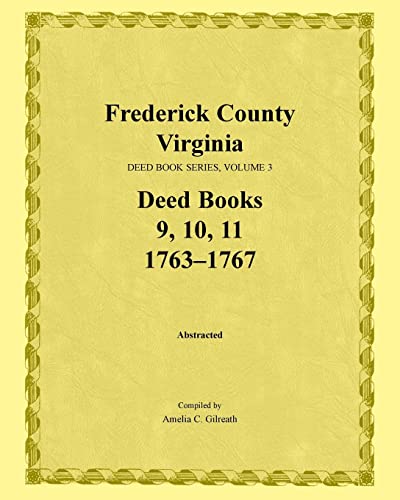 Stock image for Frederick County, Virginia, Deed Book Series, Volume 3, Deed Books 9, 10, 11: 1763-1767 for sale by Chiron Media