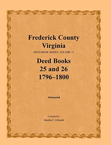 Beispielbild fr FREDERICK COUNTY, VIRGINIA, DEED BOOK SERIES, Volume 11, Deed Books 25 and 26 1796-1800 zum Verkauf von Janaway Publishing Inc.