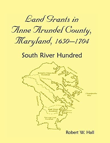 Land Grants in Anne Arundel County, Maryland, 1650-1704: South River Hundred (9781585497799) by Robert W. Hall