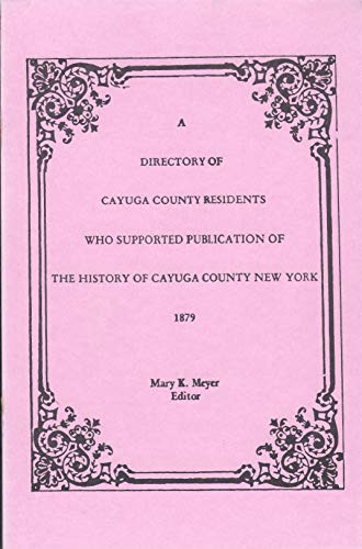 A Directory of Cayuga County Residents Who Supported Publication of the History of Cayuga County, New York (9781585498352) by Mary K. Meyer