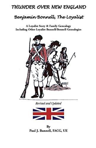 Stock image for THUNDER OVER NEW ENGLAND: Benjamin Bonnell, The Loyalist. A Loyalist Story & Family Genealogy Including Other Loyalist Bunnell/Bonnell Genealogies for sale by Janaway Publishing Inc.