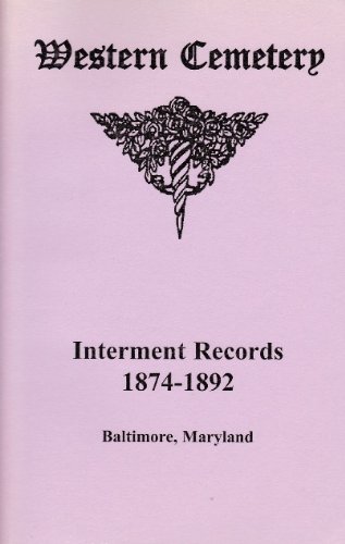 9781585499533: Western Cemetery Interment Records 1874 - 1892 Baltimore, Maryland