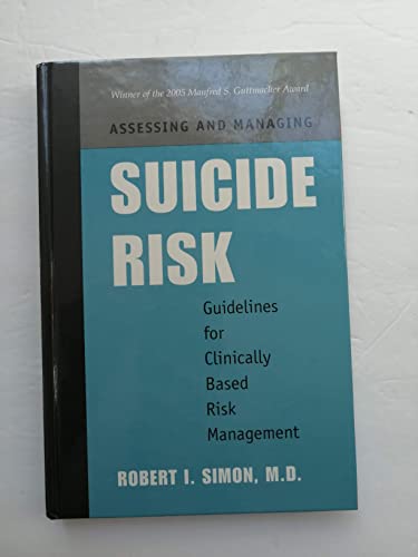 Assessing and Managing Suicide Risk: Guidelines for Clinically Based Risk Management - Simon, Robert I