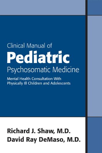 Clinical Manual of Pediatric Psychosomatic Medicine: Mental Health Consultation With Physically Ill Children And Adolescents - Richard J. Shaw, David R. DeMaso