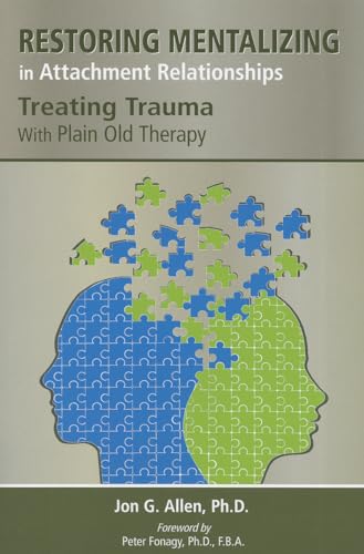 Restoring Mentalizing in Attachment Relationships: Treating Trauma With Plain Old Therapy (9781585624188) by Jon G. Allen Ph.D.