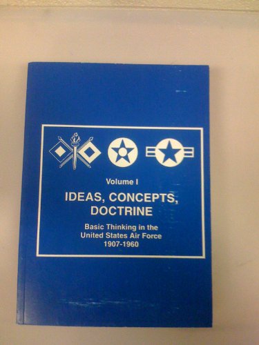 9781585660292: Ideas, Concepts, Doctrine : Basic Thinking in the United States Air Force 1907-1960