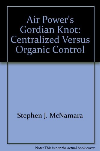 Stock image for Air Power's Gordian Knot: Centralized Versus Organic Control. for sale by Military Books