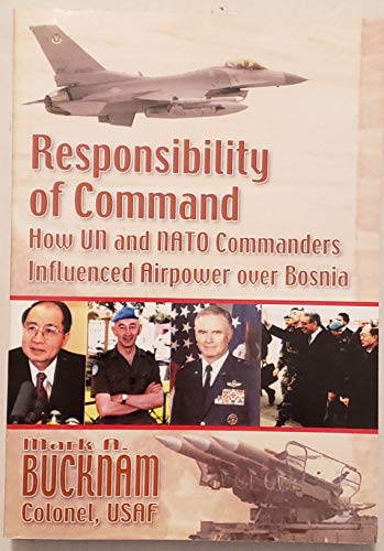 Responsibility of Command - How UN and Nato Commanders Influenced Airpower Over Bosnia