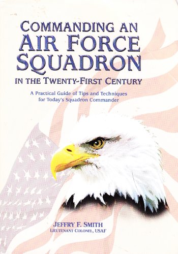 Imagen de archivo de Commanding an Air Force Squadron in the Twenty-First Century : A Practical Guide of Tips and Techniques for Today's Squadron Commander a la venta por Better World Books