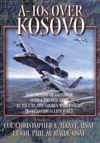 Beispielbild fr A-10S OVER KOSOVO The Victory of Airpower OVer a Fielded Army as Told by the Airmen Who Fought in Operation Allied Force zum Verkauf von Riverow Bookshop