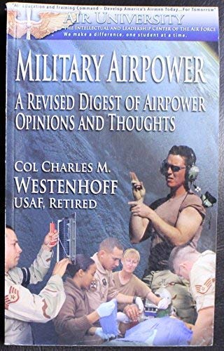 Military Airpower: A Revised Digest of Air Power Opinions and Thoughts (9781585661633) by Charles M. Westenhoff