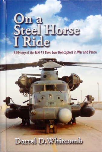 Beispielbild fr On a Steel Horse I Ride: A History of the MH-53 Pave Low Helicopters in War and Peace zum Verkauf von SecondSale