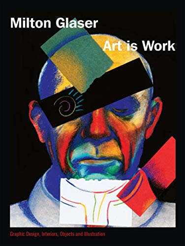 9781585670697: Milton Glaser. Art is Work: Graphic Design, Interiors, Objects, and Illustrations (E)