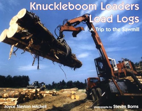 Stock image for Knuckleboom Loaders Load Logs : A Trip to the Sawmill for sale by Better World Books