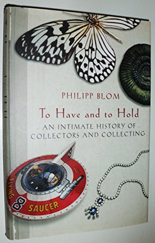 Beispielbild fr To Have And To Hold: An Intimate History Of Collectors and Collecting zum Verkauf von Books of the Smoky Mountains