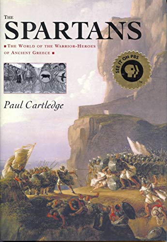 Spartans: THE WORLD OF THE WARRIOR-HEROES OF ANCIENT GREECE