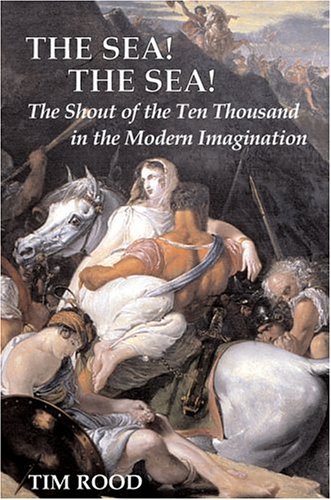 Imagen de archivo de The Sea! The Sea!: The Shout of the Ten Thousand in the Modern Imagination a la venta por P.C. Schmidt, Bookseller