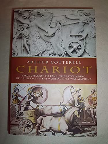 Chariot: From Chariot To Tank, The Astounding Rise And Fall Of The World's First War Machine